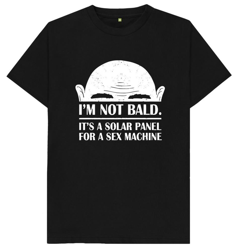 I'm Not Bald It's A Solar Panel For A Sex Machine Funny Joke Humour T Shirt