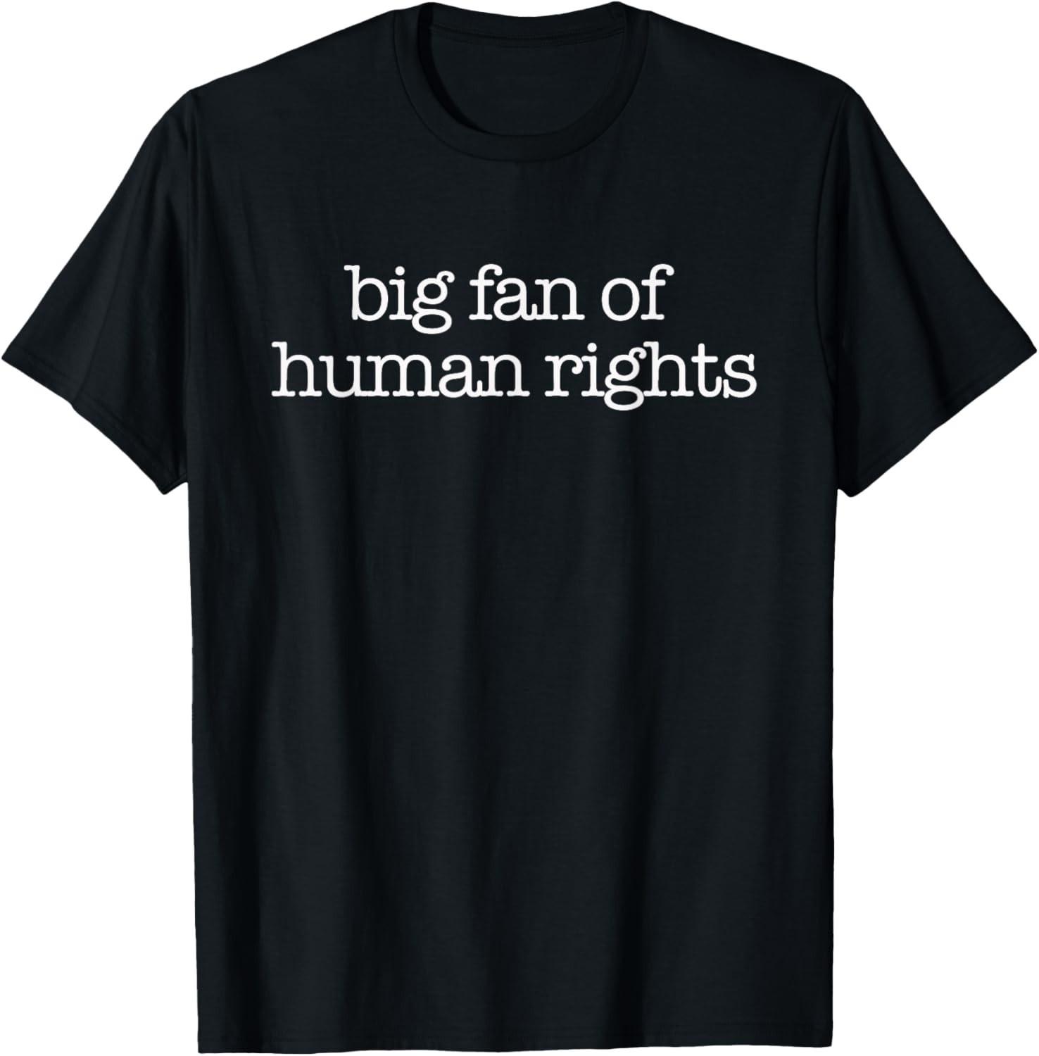 Big Fan Of Human Rights Protest T-Shirt Mens Womens Tees Top unisex  T-Shirt Mens Womens Tees Top XL