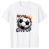 Never Give Up Women Men Soccer T-Shirt Short Sleeves Harajuku Unisex Tee Trend Large Size Roun
