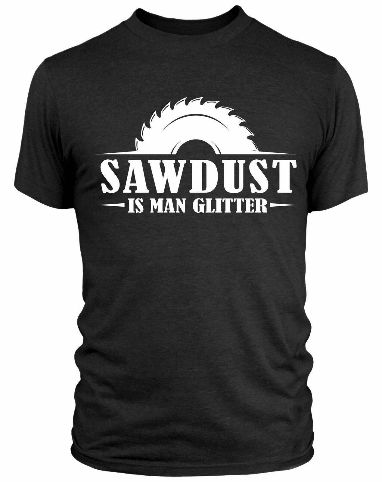 NEW SAWDUST IS MAN Glitter T-shirt Carpenter Saw Wood Work Chippy DIY Garage Dad L