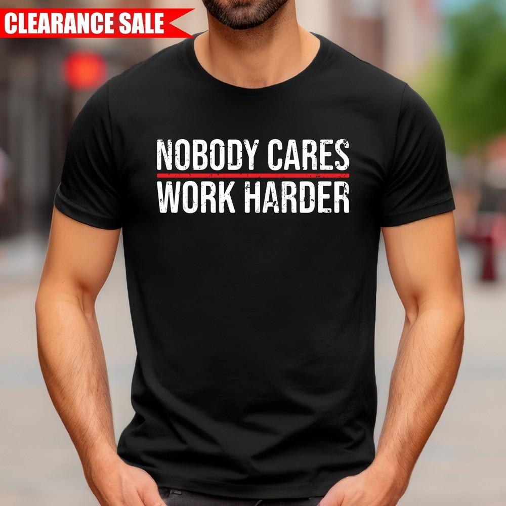 

Nobody Cares Work Harder T Shirt Printed Funny Humor Motivational Gift Men T Top M