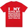 Funny T Shirt I Love My Super Hot Girlfriend So Please Stay Away From Me Tshirt Fashion Couples T Shirts
