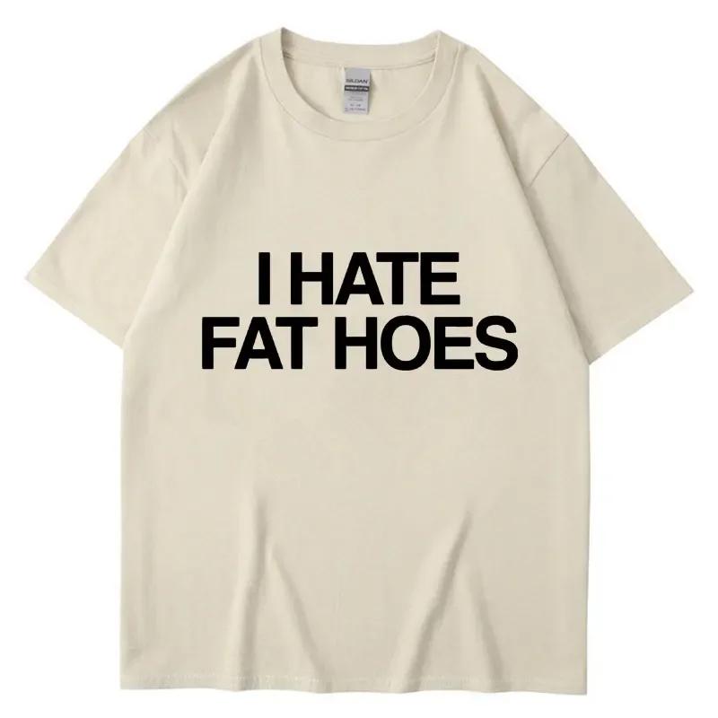 Funny I Hate Fat Hoes Letter Print T Shirt Men Women Fashion T-shirt Summer Casual Soft Cotton Oversized Short Sleeve Streetwear