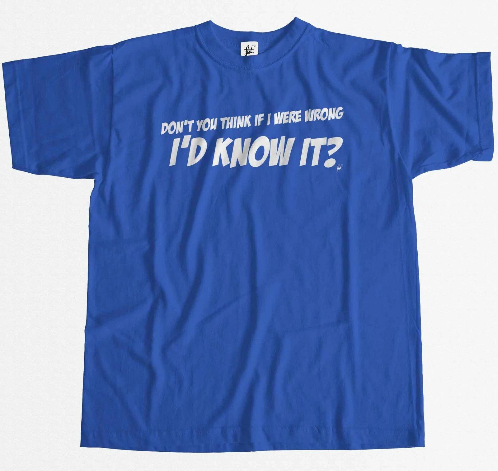 Don t You Think If I Were Wrong I d Know It Funny Mens T-Shirt S