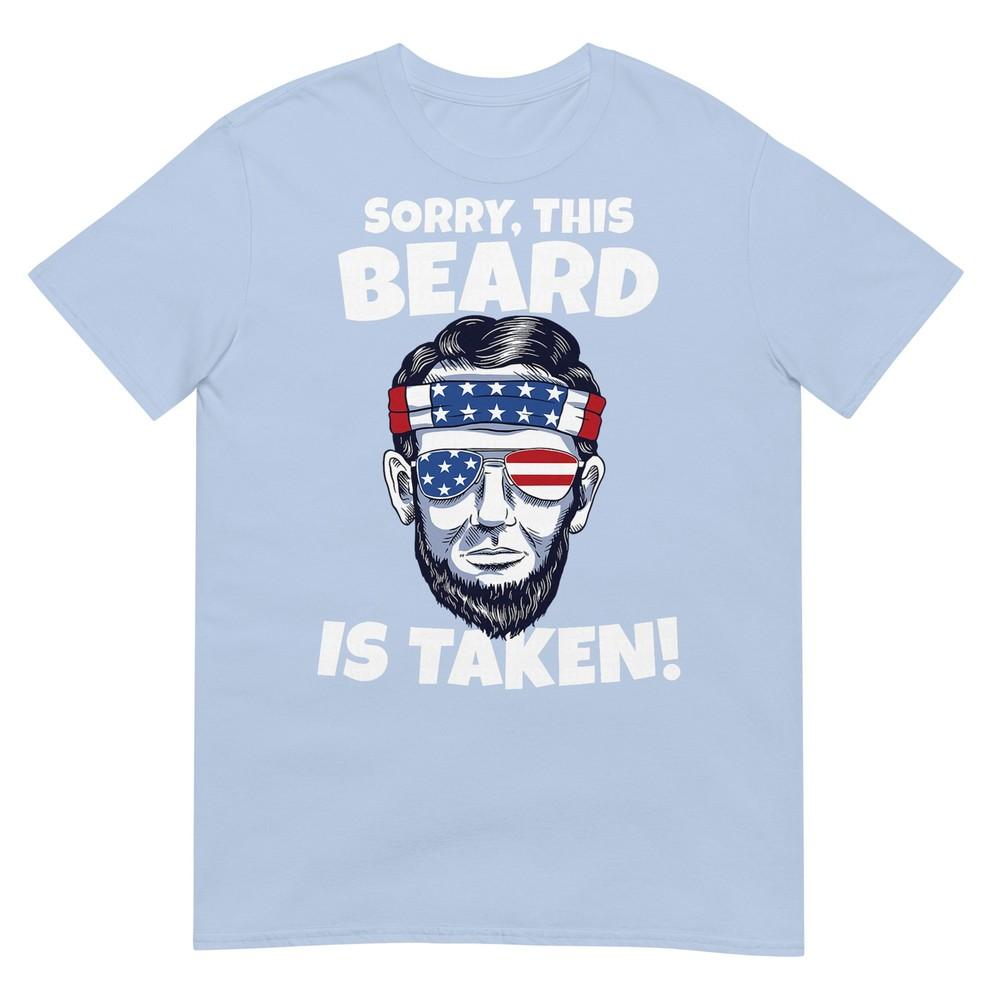 Unisex Sorry This Beard Is Taken Funny July 4th Lincoln Beard Tshirt S