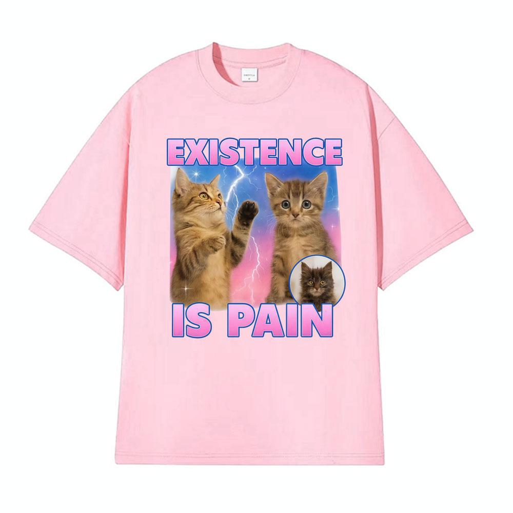 Existence Is Pain Funny Cute Cat Meme Tshirts Unisex Women Clothing Fashion Kawaii Cotton T Shirt High Quality Summer Tops Tshirt