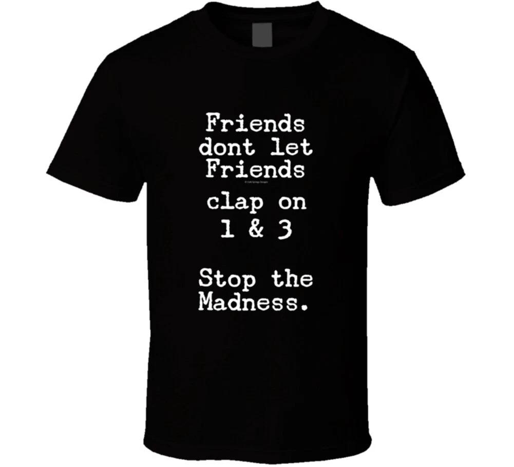 Friends Don t Let Friends Clap On 1 And 3 Stop The Madness Drummer T Shirt M