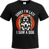 Men Cotton Tshirt Cotton Summer Unisex Tshirt Sorry Im Late I Saw A Dog Short Sleeve Breathable Tops Brand T Shirt for Man