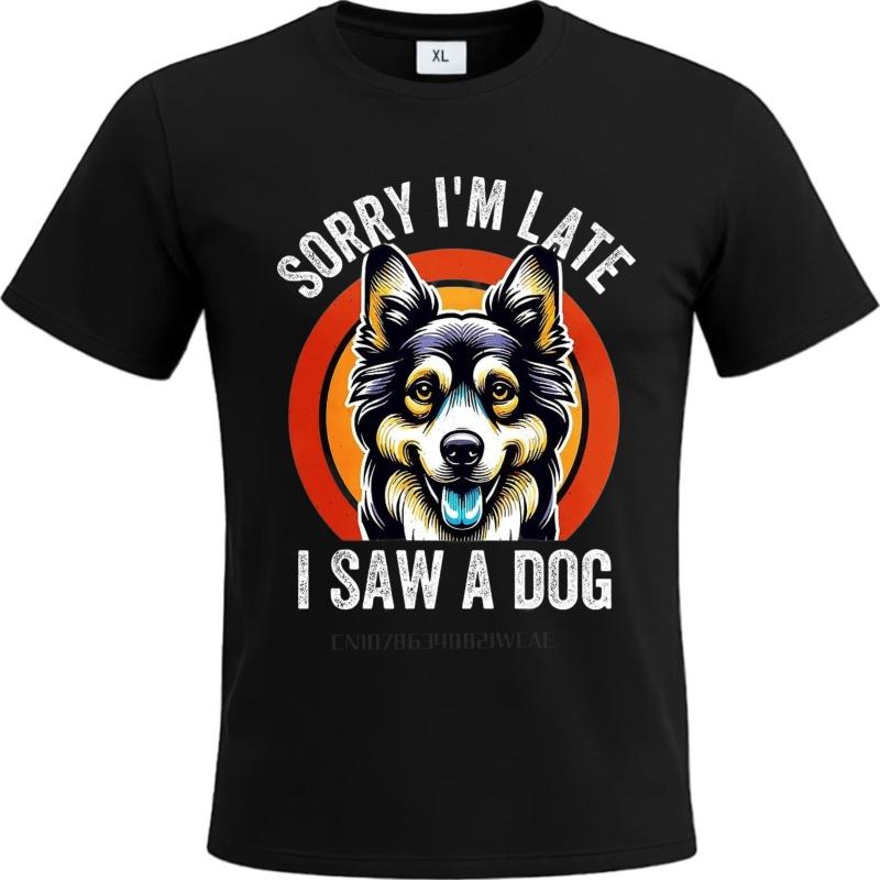 Men cotton tshirt Cotton summer Unisex tshirt Sorry Im Late I Saw A Dog Short Sleeve Breathable tops Brand t shirt for man