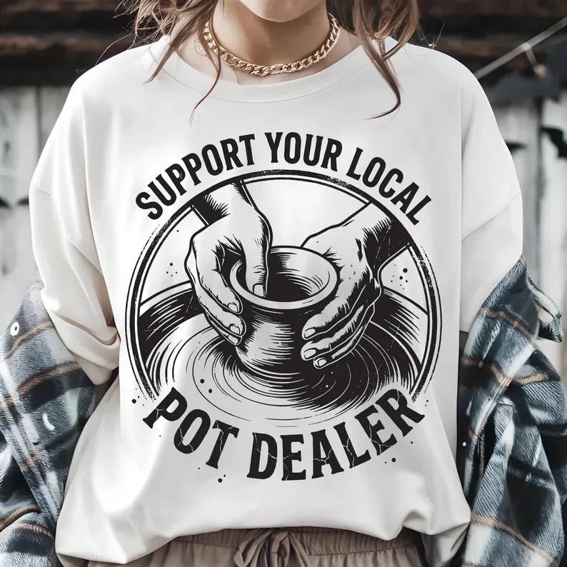 Funny Pottery Png , Support Your Local Pot Dealer, Ceramic Artist Gift Png, XXL