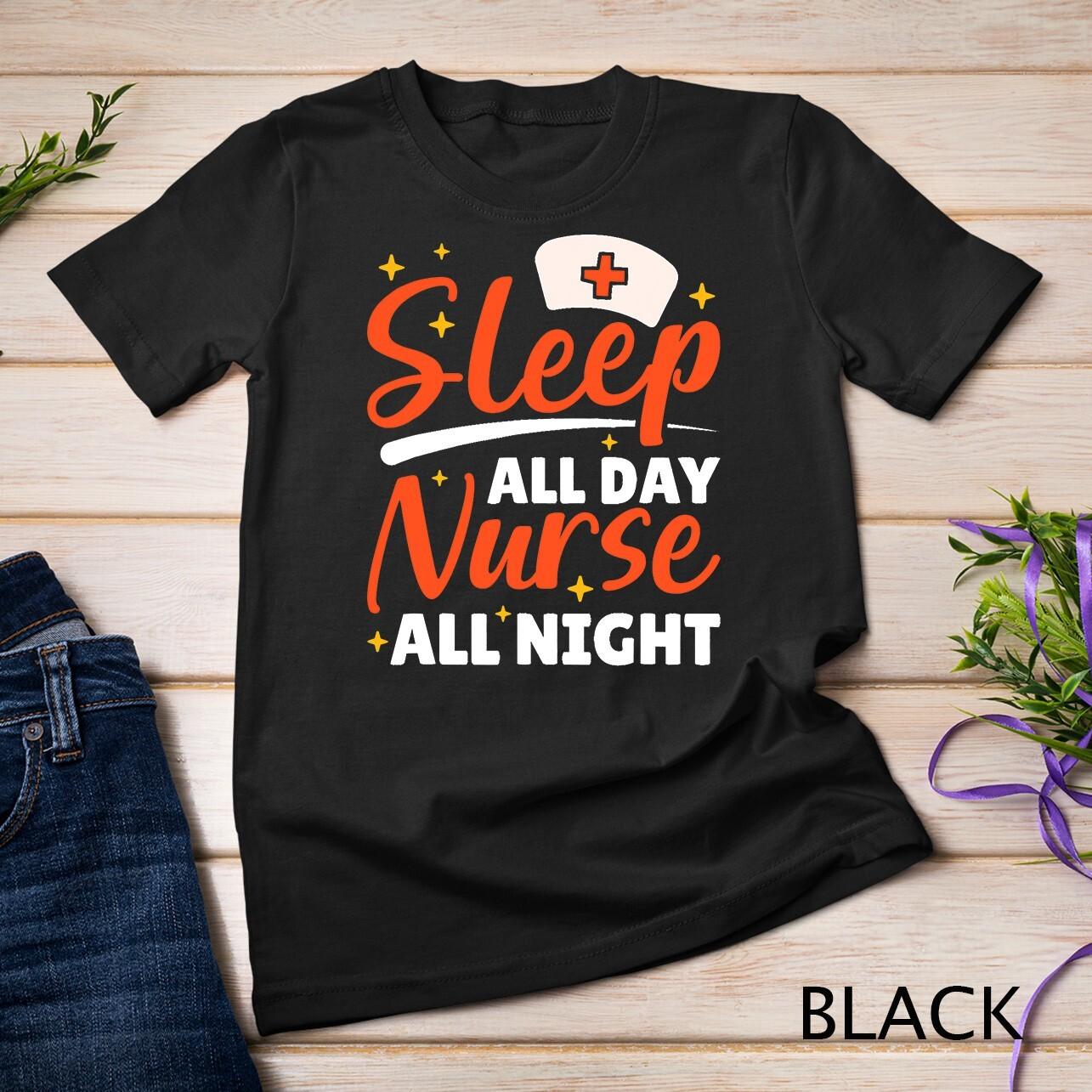 Nurses Day - Sleep All Day Nurse All Night, Night Shift Nurses Unisex T-Shirt Mens Womens Tees Top S