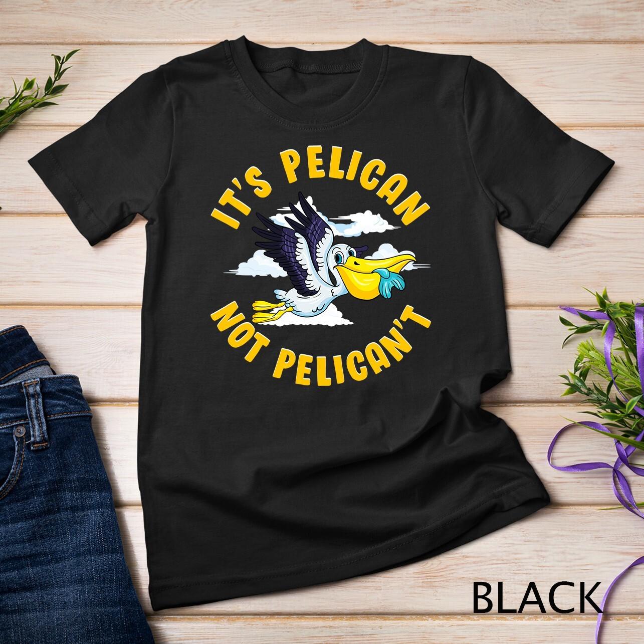 Cute and Funny It s Pelican Not Pelican t Motivational Pun Unisex T-Shirt Mens Womens Tees Top 2XL