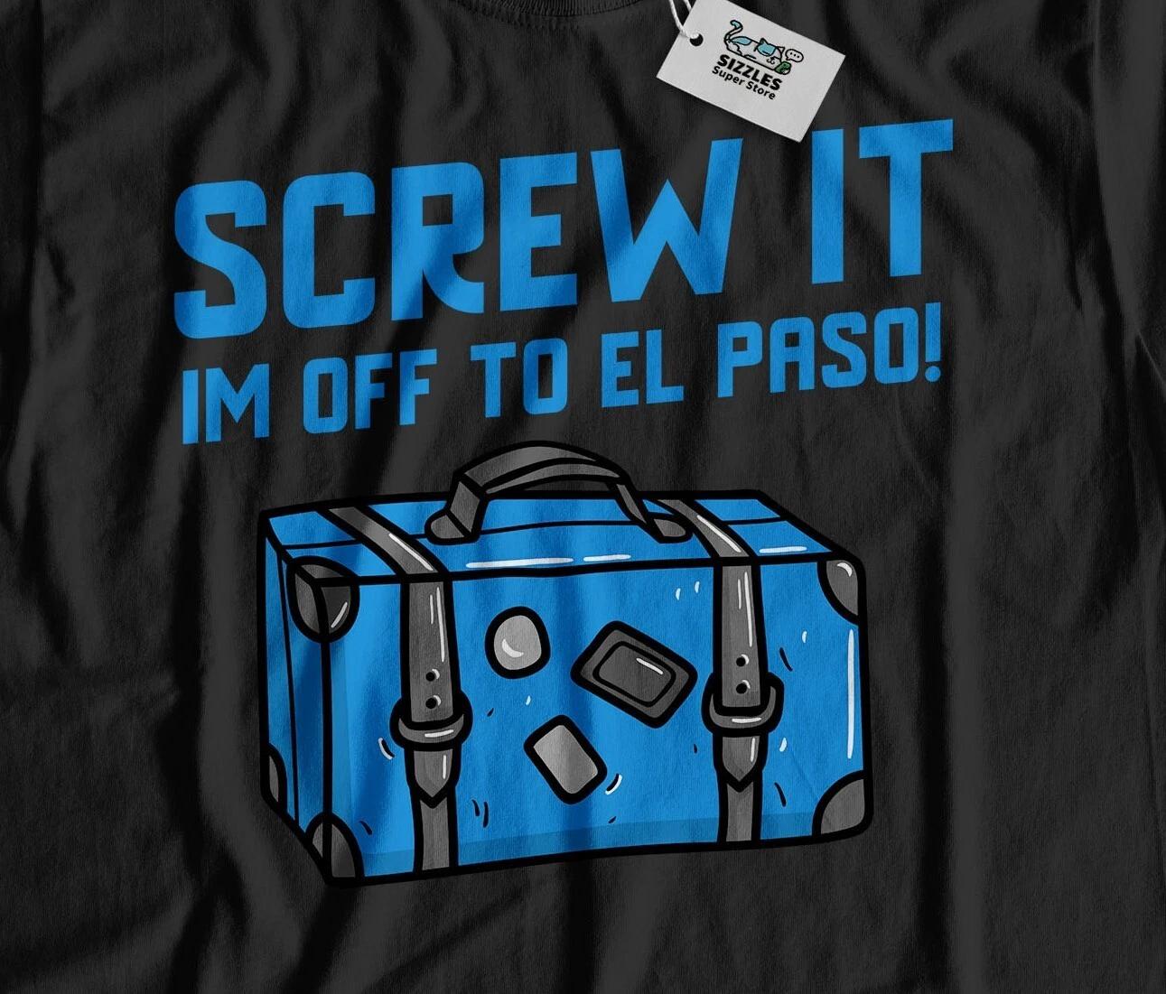 I m Off To El Paso Unisex Funny Moving To El Paso T-Shirt Texas Tee 3XL