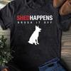 Shed Happens German Shepherd T-Shirt: Brush It Off Dog Gift