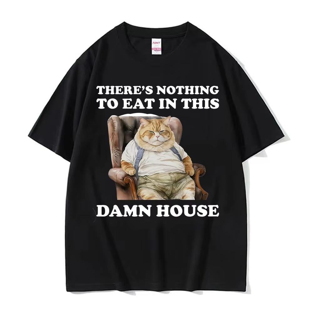 

There s Nothing To Eat in This Damn House Funny Cat Meme T Shirt for Men Women Retro Classic Humor T-shirt Summer Loose T-shirts 5XL