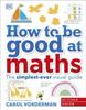 Книга How To Be Good At Maths : The Simplest-Ever Visual Guide
