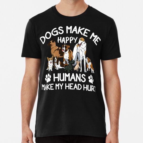 Dogs Make Me Happy Humans Make My Head Hurt T-Shirt S-5XL Best T-Shirt