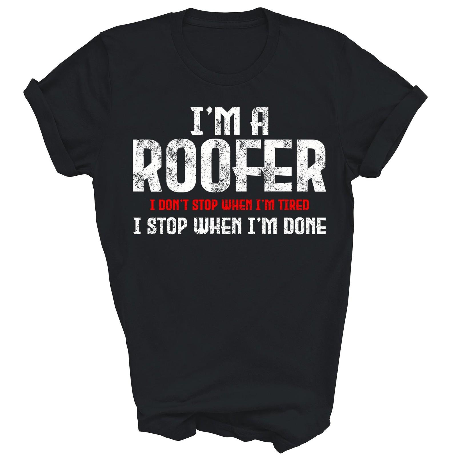 I Am A Roofer I Do Not Stop When I Am Tired Unisex Shirt Gift XXXL