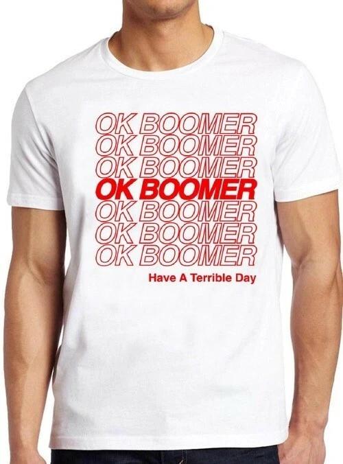 Ok Boomer Funny Meme Have A Terrible Day Sarcastic Cool Gift Tee T Shirt M257 XS
