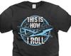 This Is How I Roll Shirt Funny Airplane Plane Shirts Pilot Gifts Pilot Birthday Tee Shirt Aviation Gifts For Him Her Pilot Cool Gifts