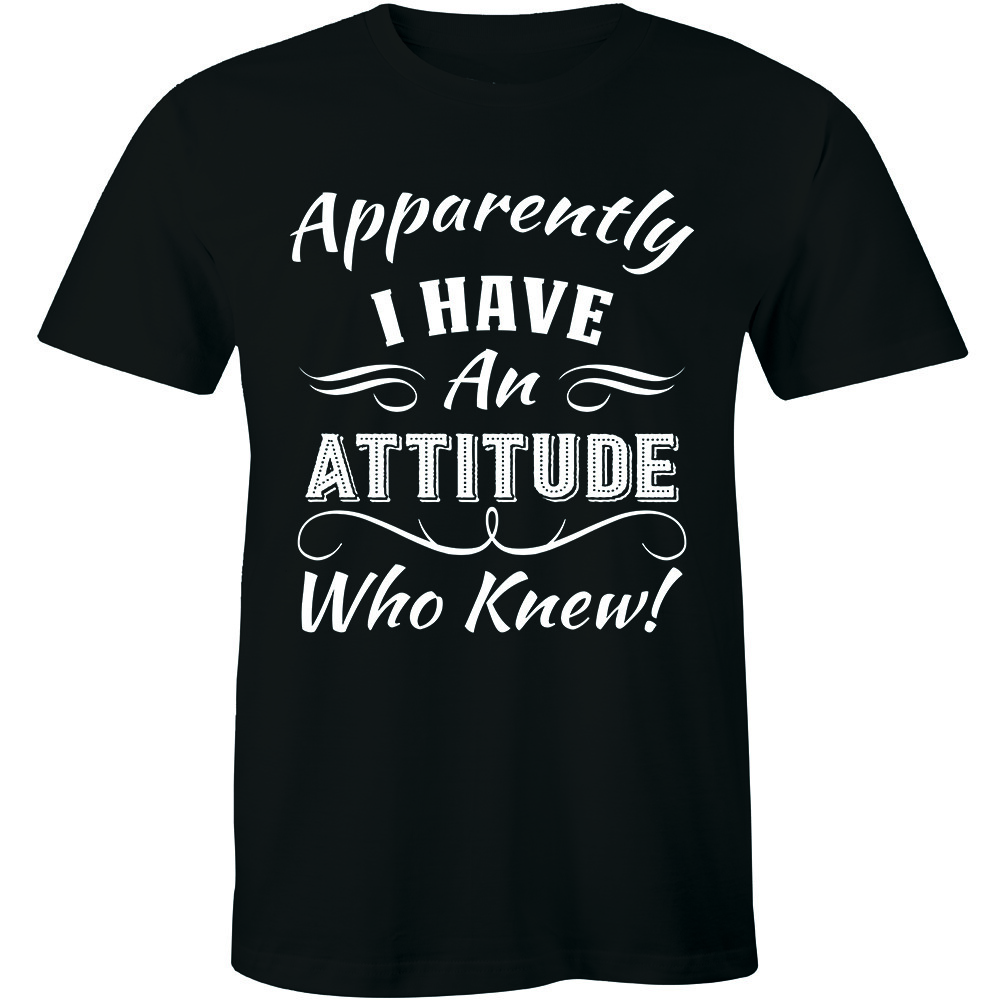 Apparently I Have An Attitude Who Knew - Shirt Humuor Sarcastic Slogan Men s Tee XXXXL