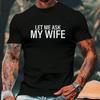 Black Cotton Tshirt Featuring The Humorous Quote Let Me Ask My Wife In White Font
