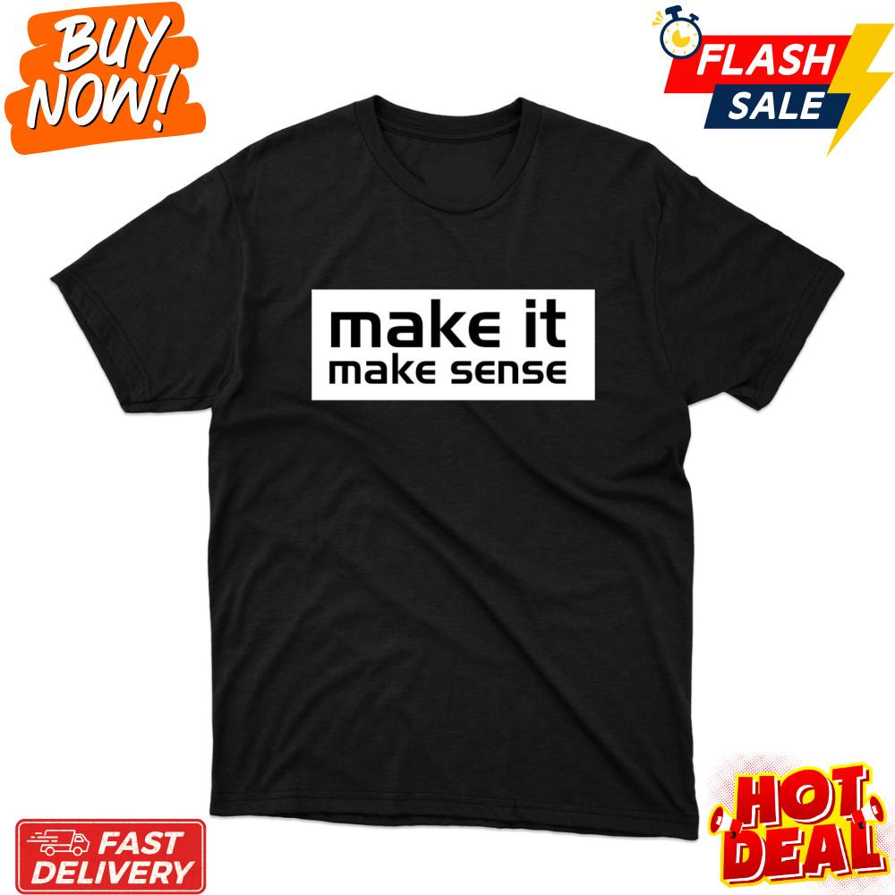 

Make It Make Sense T-Shirt Funny Meme Joke Sayings Sarcastic Unisex Printed Tee! Unisex T-Shirt XXXL