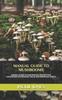 The Manual Guide To Mushrooms : MANUAL GUIDE TO MUSHROOMS: Description, Cultivation, Diet and Health Benefit. Book