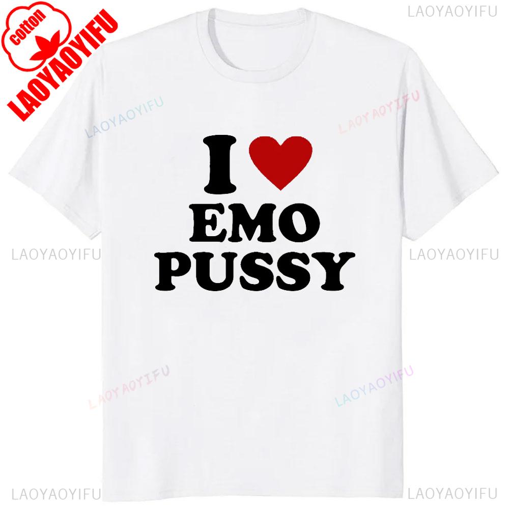 Humor Adult Joke I Love EMO Pussy Tshirts Cotton Short Sleeve Summer Style Man Tshirt Harajuku Hip Hop Soft Women T Shirt S