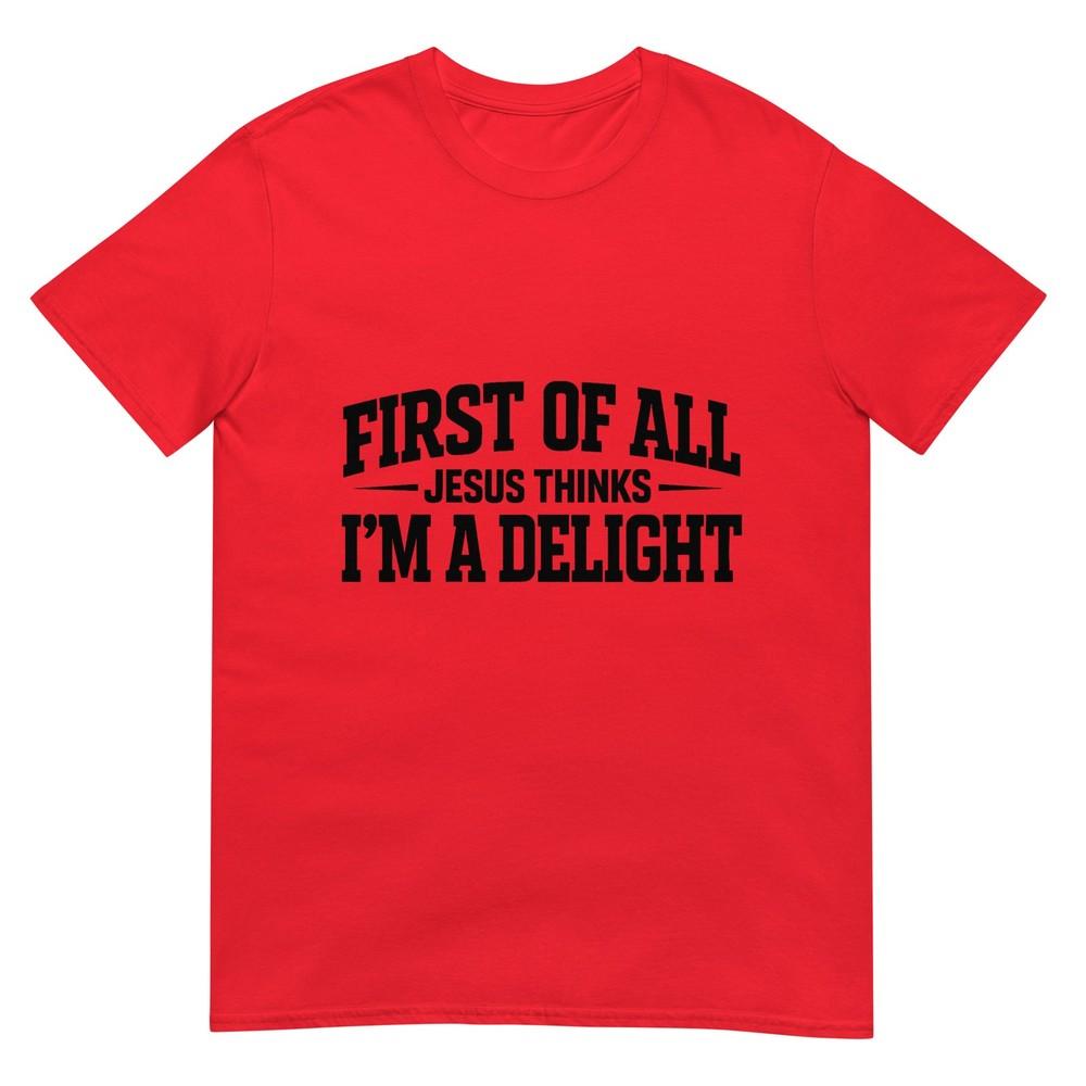 First Of All Jesus Thinks Im A Delight Christian Humor TShirt S