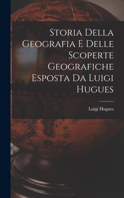 The Storia Della Geografia E Delle Scoperte Geografiche Esposta Da Luigi Hugues Book