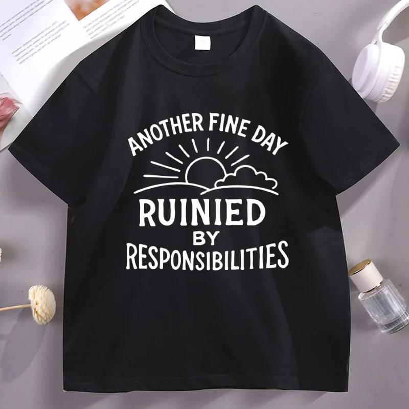

Another Fine Day Ruined By Responsibilities T Shirt Men Women Funny Humor TShirt Short Sleeve Trendy Adult Humor Tees Clothing 4XL