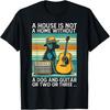 A House Is Not a Home Without a Dog and Guitar or Two T-Shirt1