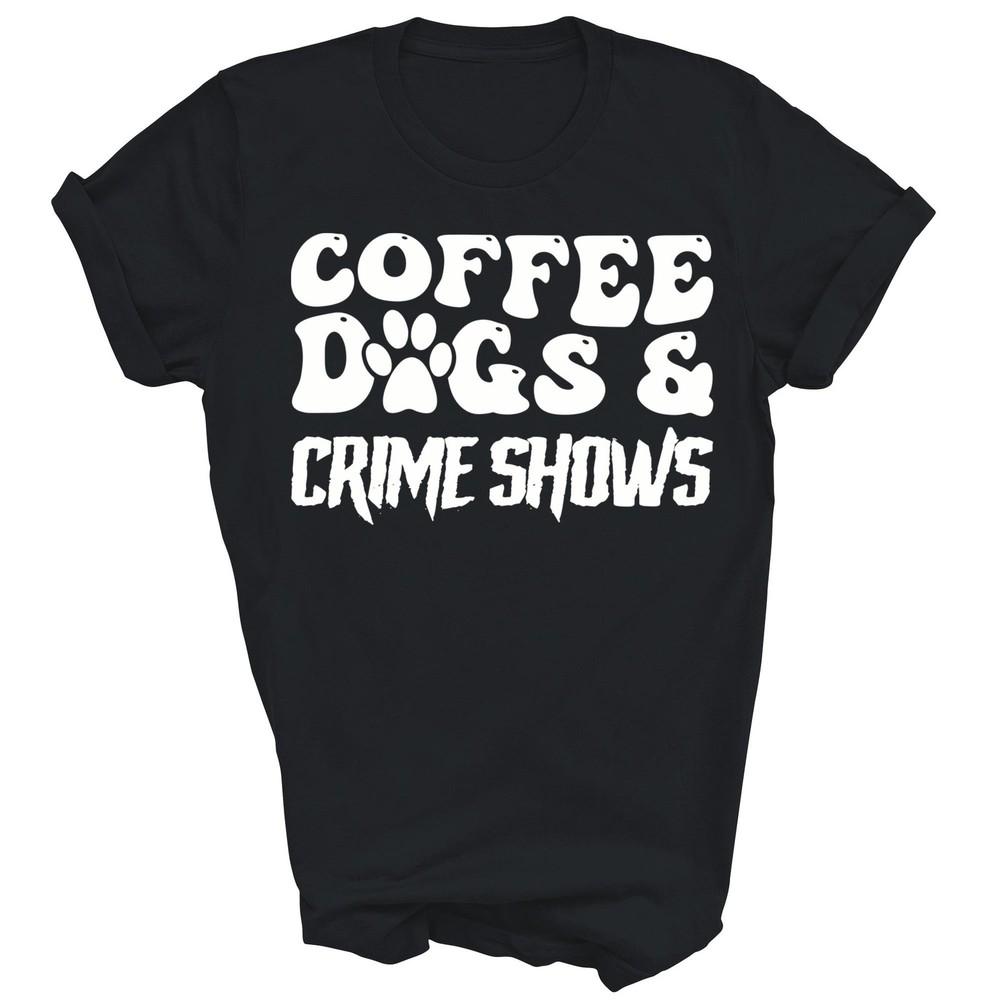 

Coffee Dogs Crime Shows Dog Lovers Coffee Unisex Shirt Gift M