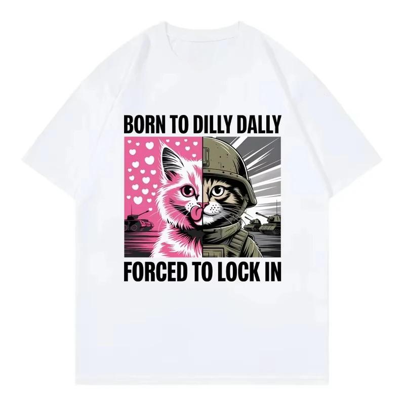 Born in Dilly Dally Forced To Lock in The Fun Cat Enthusiast Camiseta Casual Mod Camiseta Manga Corta for All Men and Women