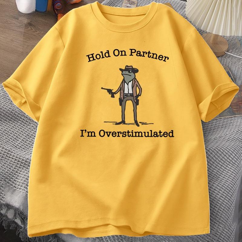 

Hold on Partner Im Overstimulated TShirts Casual Cotton Short Sleeve Cowboy Frog Tshirt Unhinged Weirdcore Funny Graphic Tees 4XL