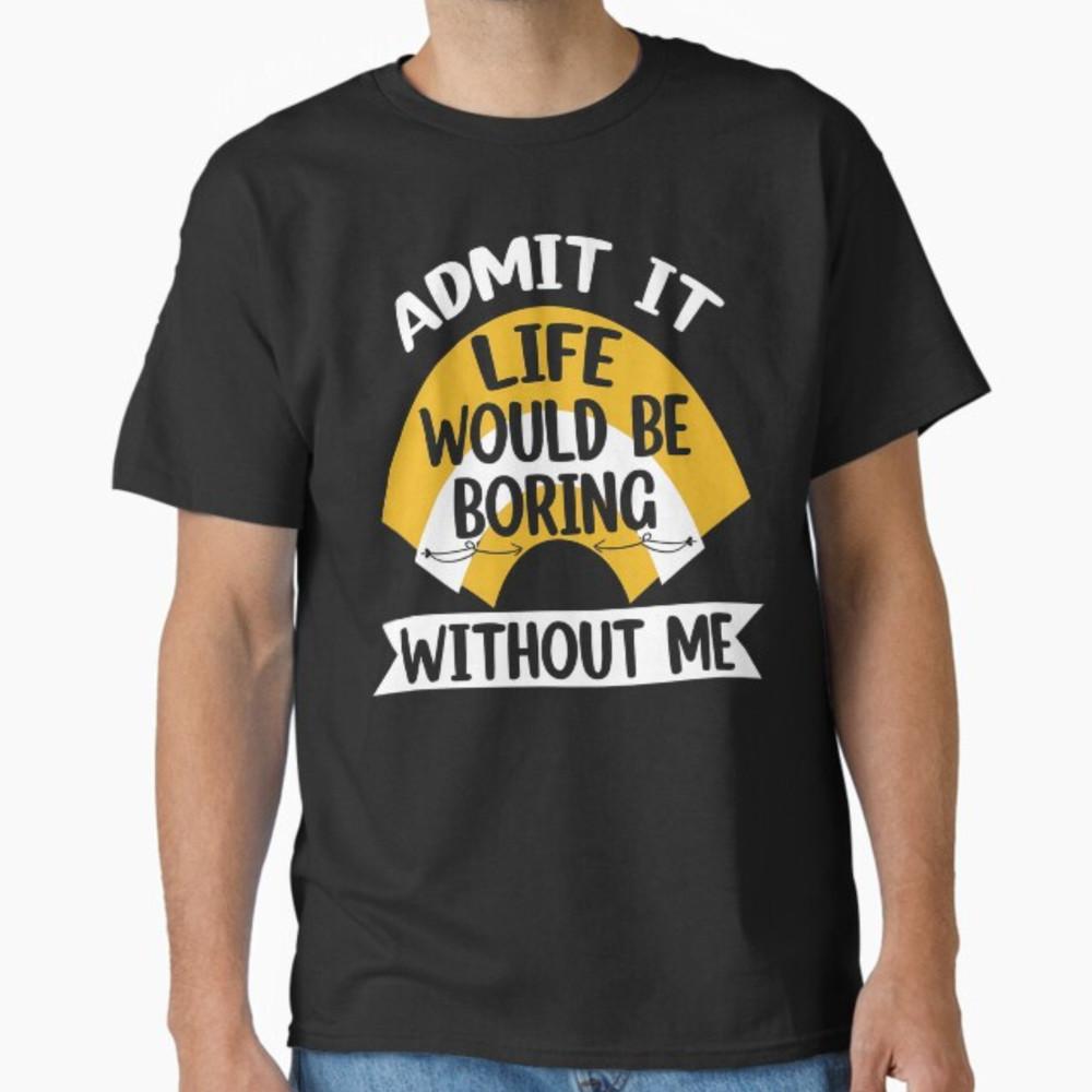 Life Boring Without Me Funny Saying Quote Men Women Kids T-Shirt Unisex T-Shirt S