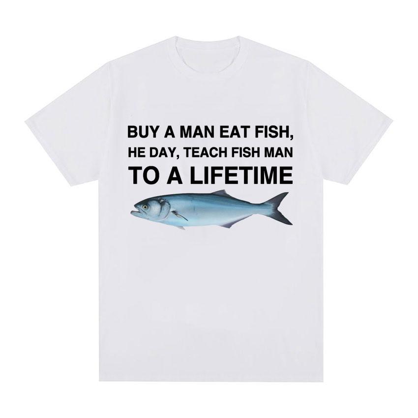 Buy A Man Eat Fish He Day Teach Fish Man To A Lifetime Funny Meme T Shirt Unisex Fashion Retro T-shirt Men Cotton Oversized Tees