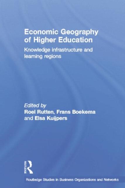 The Economic Geography of Higher Education : Knowledge, Infrastructure and Learning Regions Book