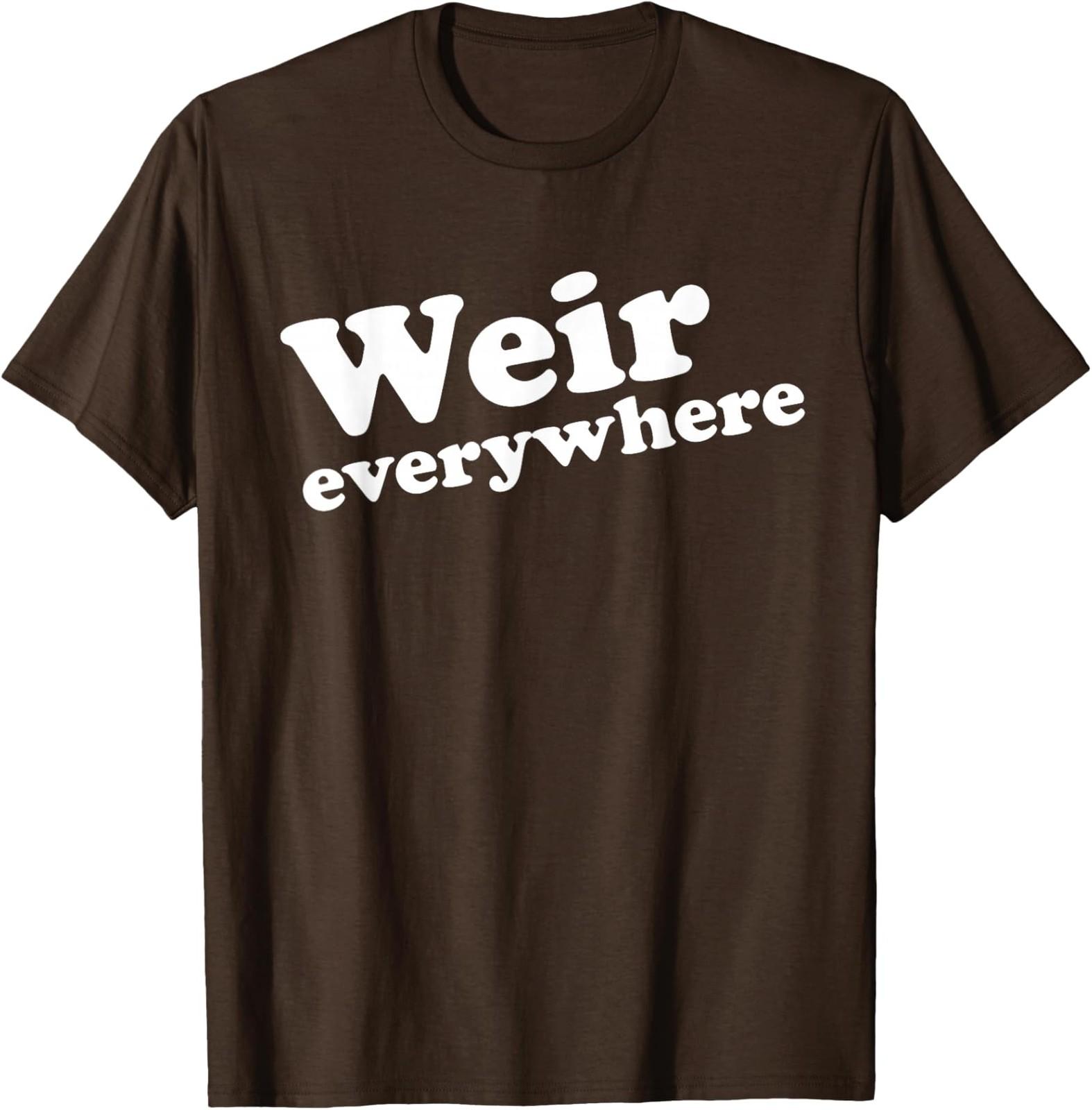 Design Funny Weir Everywhere Apparel Weir Funny Unisex T-Shirt S
