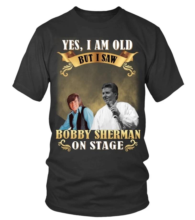 YES, I AM OLD BUT I SAW BOBBY SHERMAN ON STAGE Cotton Black Shirt TR464 XXXXL