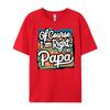 Unisexs Of Course I M Right I M Papa Stubborn Grandpa Unisexs Designer Clothes Oversized T Shirt Unisex Outdoor