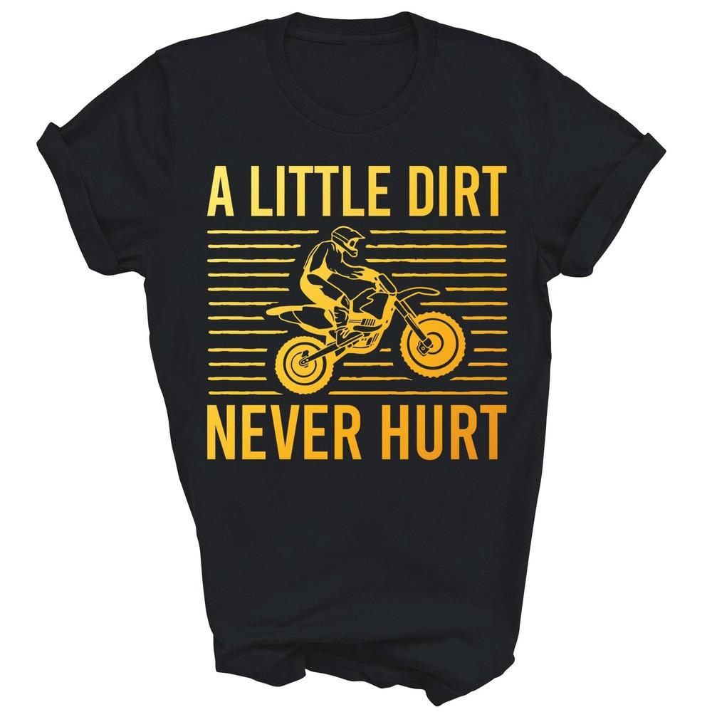 

A Little Dirt Never Hurt Motor Bike Dirtbike Racing Biker Unisex Shirt Gift 3XL