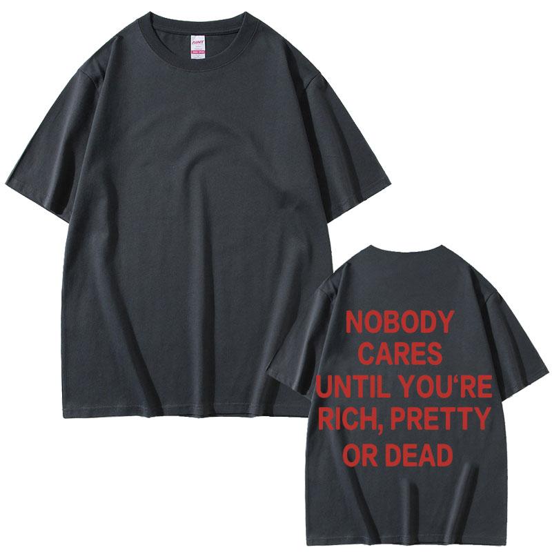 2025 Sommer Niemand kümmert sich, bis du reich, hübsch oder tot bist Gleicher Stil Print T-Shirt Herren Damen 100% Reine Baumwolle Bedrucktes T-Shirt