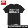 Make My Knee Great Again Tshirt Y Recovery Shirt T Shirt Pure Cotton Weekend Outfit Novelty Print Lightweight O Neck Creative