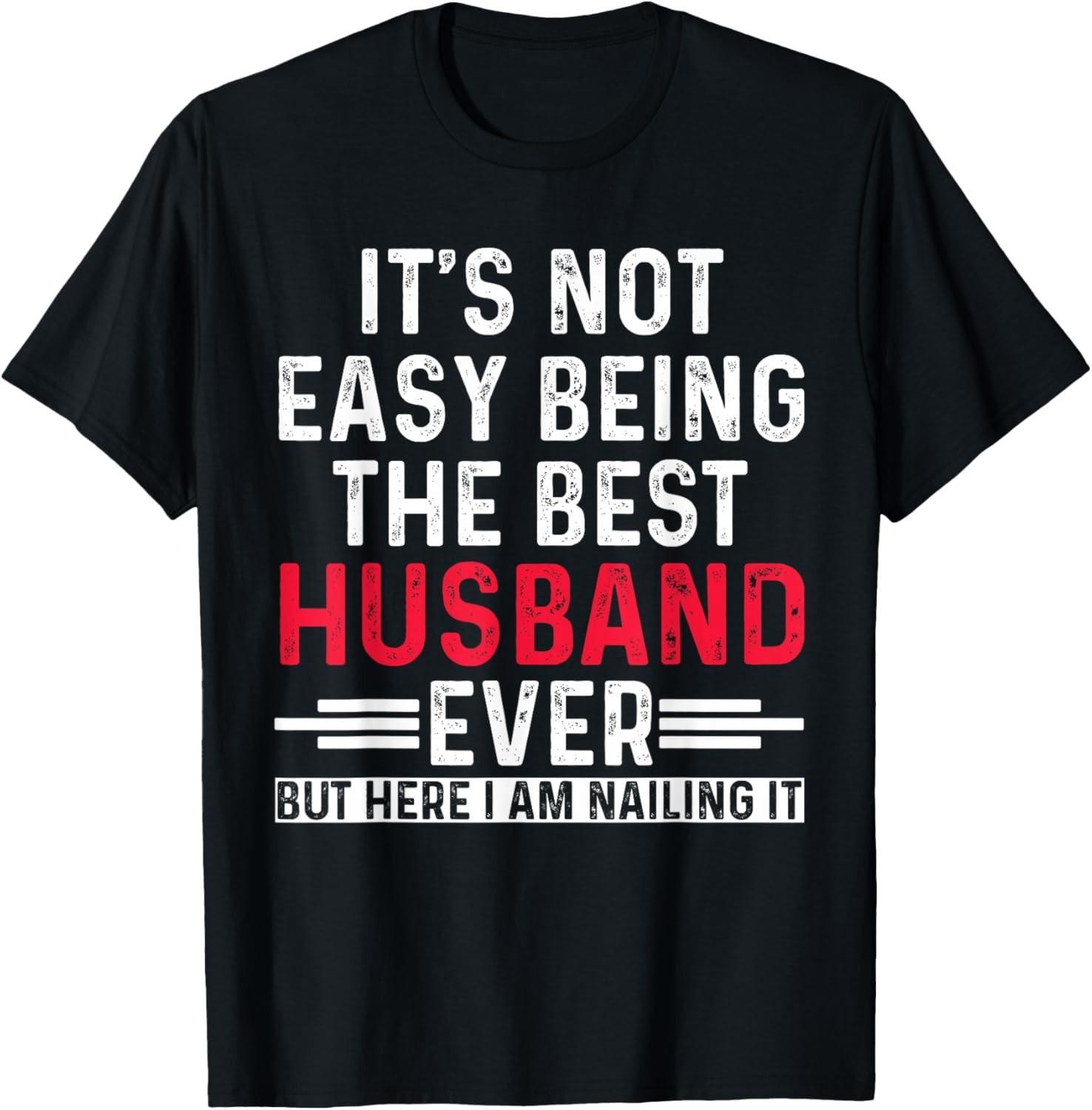 It s Not Easy Being the Best Husband Ever Funny Husband T-Shirt Mens Womens Tees Top unisex T-Shirt Mens Womens Tees Top S