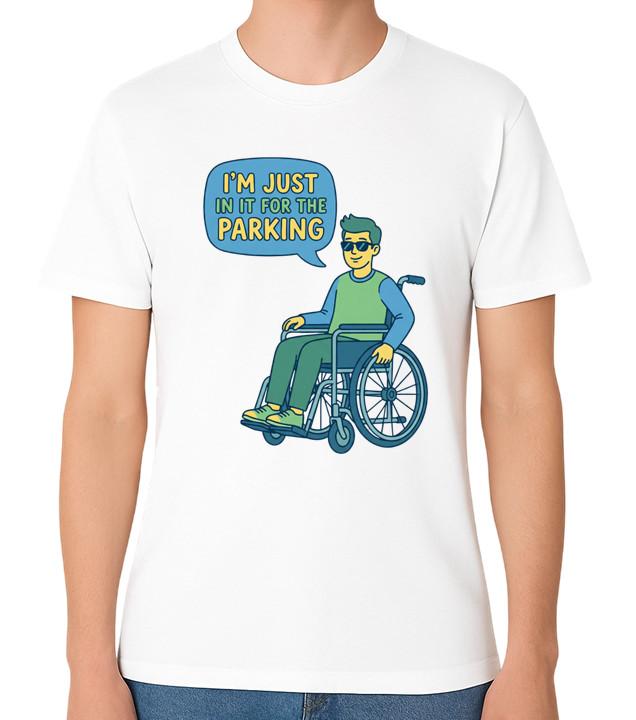 I m Just In It For The Parking T-Shirt Funny Wheelchair Funny Graphic Unisex Tee S