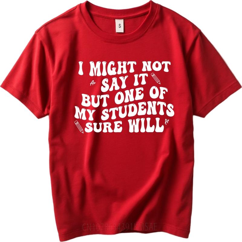 Casual Summer For Man tshirt I Might Not Say It But One Of My Students Sure Will Short Sleeve Travel Crew Neck Tshirt S