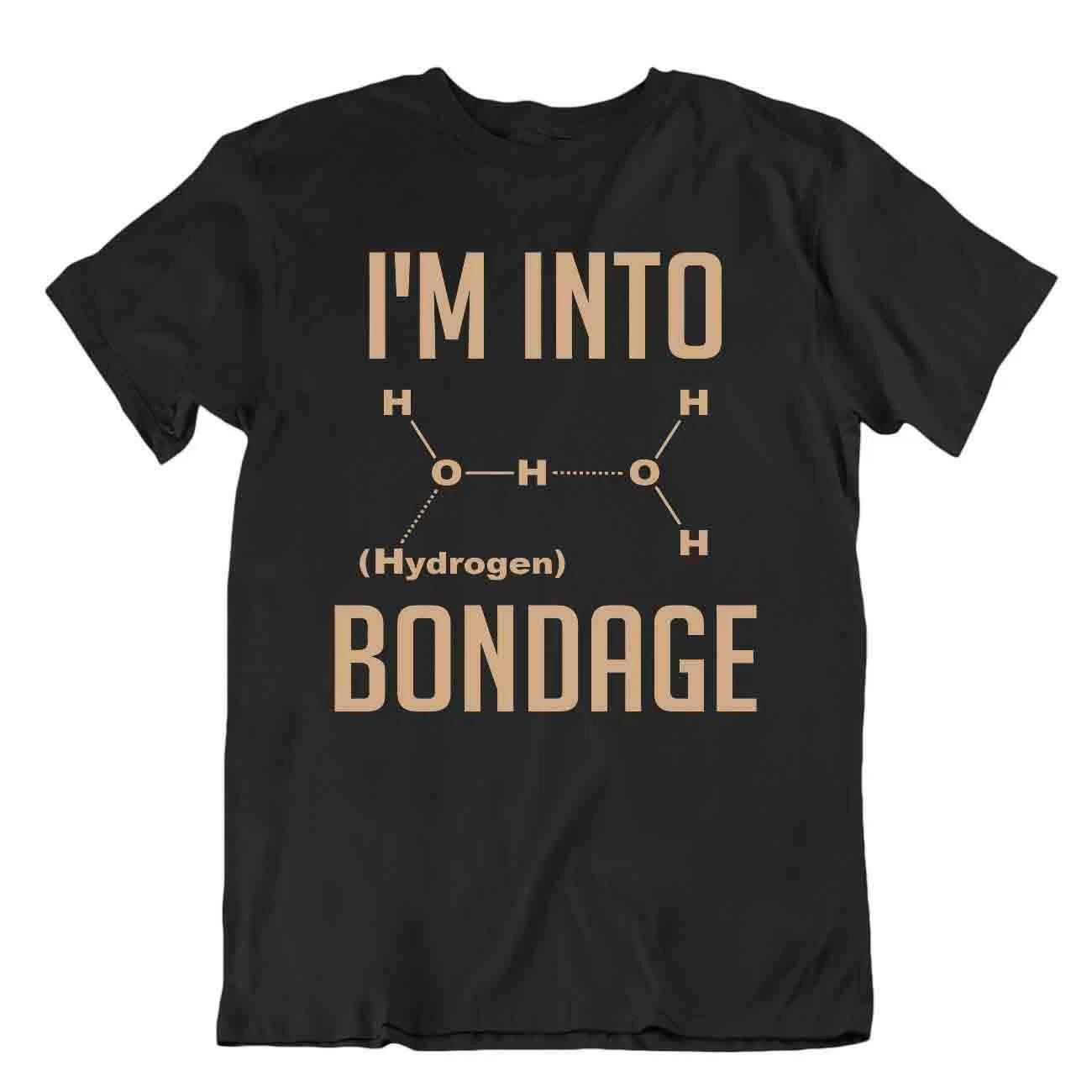 I m Into Hydrogen Bondage Tshirt Chemist T-Shirt Funny Tee Comic Shirt M