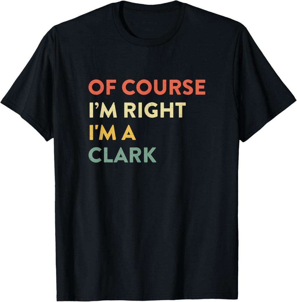 Of Course I'M Right Clark Last Name Funny Surname Humor T-Shirt